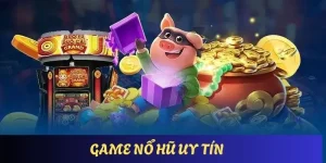 Game Nổ Hũ Uy Tín Mang Đến Cơ Hội Thắng Lớn Top Đầu